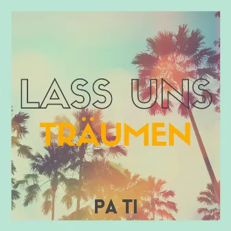 Lass uns träumen by Pa Ti