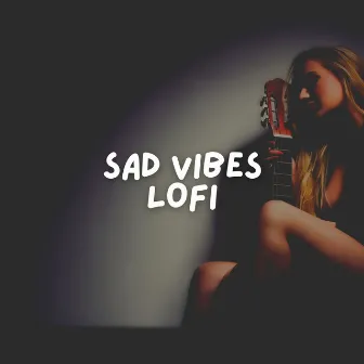 Sad Vibes Lofi by Chill Hip Hop