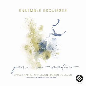 Par un matin (Caplet, Kaspar, Chausson, Marçot, Poulenc) by Ensemble Esquisses