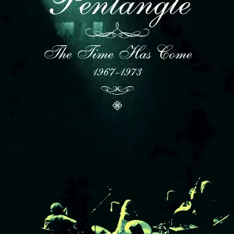 The Time Has Come 1967-1973 by Pentangle