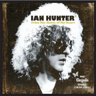 From the Knees of My Heart: The Chrysalis Years (1979-1981) by Ian Hunter