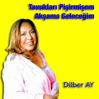 Tavukları Pişirmişem / Akşama Geleceğim by Dilber Ay