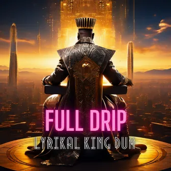 Full Drip by Lyrikal King Dum