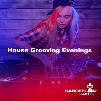 House Grooving Evenings by Dancefloor Saints