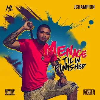 Menace Til I'm Finished by JChampion