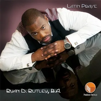 Latin Praise by Ryan D. Rutley, B.A.