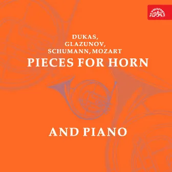 Dukas, Glazunov, Schumann, Mozart: Pieces for Horn and Piano by Josef Hala