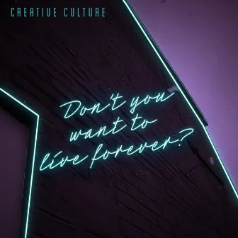 Don't You Want To Live Forever? by Creative Culture