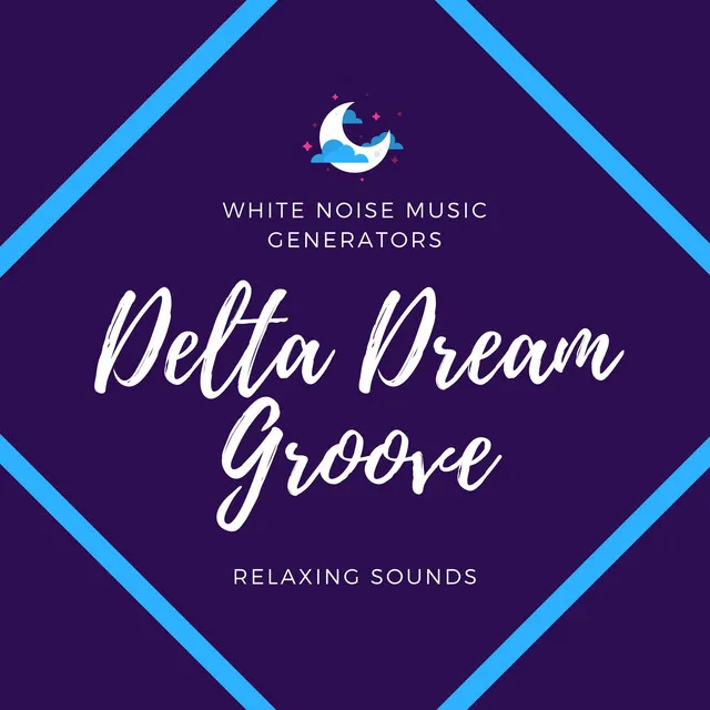 Delta Dream Groove - White Noise Music Generators, Relaxing Sounds