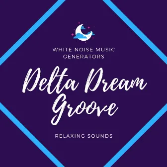 Delta Dream Groove - White Noise Music Generators, Relaxing Sounds by Planet Serenity