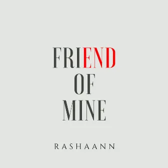 Friend of Mine by Rashaann