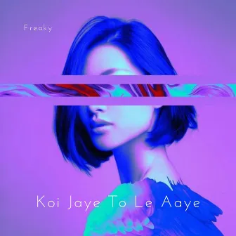 Koi Jaye to Le Aaye by Freaky