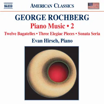 Rochberg: Piano Music, Vol. 2 by Evan Hirsch