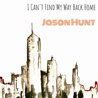 I Cant Find My Way Back Home by Jason Hunt