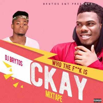 Who the Fuck Is Ckay Mixtape by C-Kay