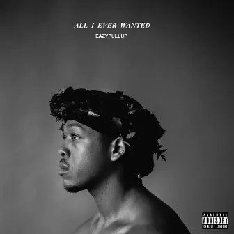 All I Ever Wanted by EAZYPULLUP