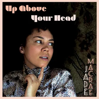 Up Above Your Head by Jade Macrae