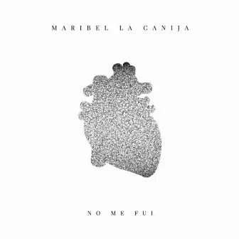 No Me Fui by Maribel la Canija