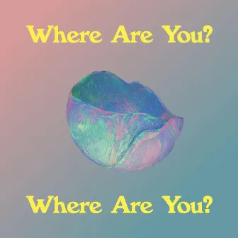 Where Are You? Where Are You? by BLEU HOUSE