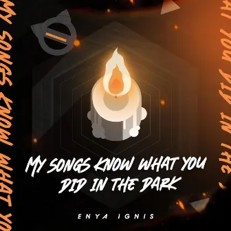 My Songs Know What You Did In The Dark (Light Em Up) by Enya Ignis