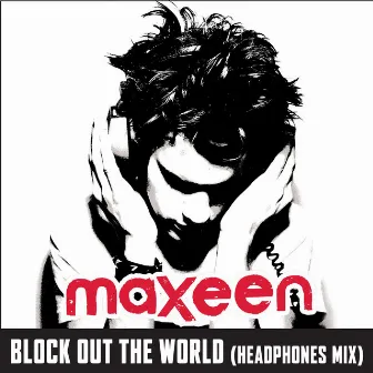 Block Out The World by Maxeen