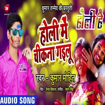 Holi Me Chikana Gailu (Bhojpuri) by Kumar Mohit