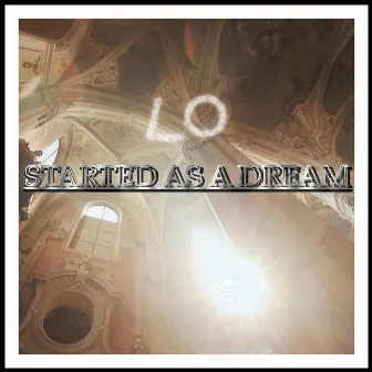 Started as a Dream by Lo