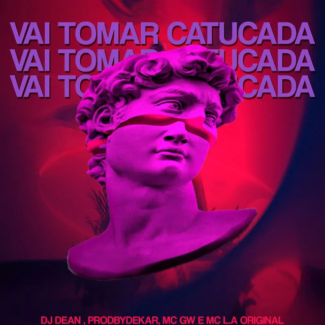 VAI TOMAR CATUCADA