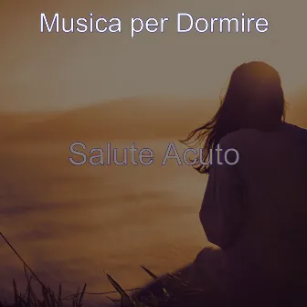 Salute Acuto by Musica per Dormire