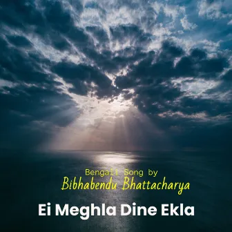 Ei Meghla Dine Ekla (Bengali song) by Bibhabendu Bhattacharya