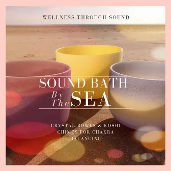 Sound Bath By The Sea | Crystal Bowls & Koshi Chimes For Chakra Balancing by Wellness Through Sound