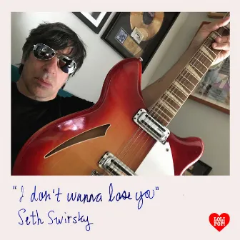 I Don't Wanna Lose You by Seth Swirsky