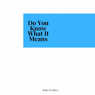 Do You Know What It Means by Bob Scobey