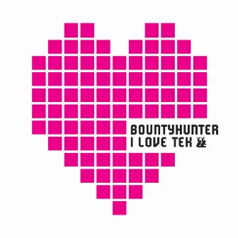 I Love Tek by Dj Bountyhunter