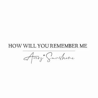 How Will You Remember Me by Avery*Sunshine