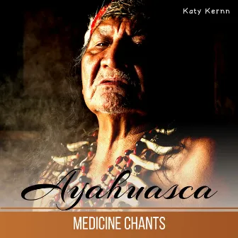 Ayahuasca Medicine Chants: AfricanRelaxation, Shamanic Dream, Spiritual and Therapeutic Icaros Songs, Mantras of the Amazonian Shipibo Culture, Sacred Energy to Active Love & Joy by Katy Kernn