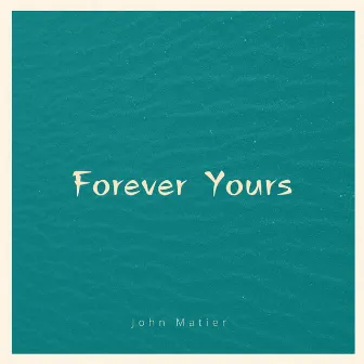 Forever Yours by John Matier