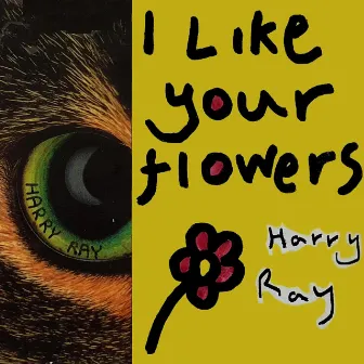 I Like Your Flowers by Harry Ray