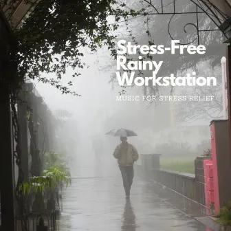 Stress-Free Rainy Workstation: Music for Stress Relief by Afternoon Chill Out Playlist