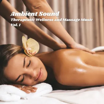 Ambient Sound: Therapeutic Wellness and Massage Music Vol. 1 by Lovemotives