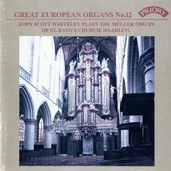 Great European Organs, Vol. 12: St. Bavo's Church, Haarlem by John Scott Whiteley