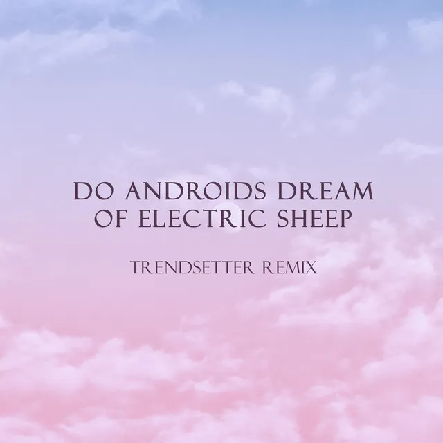 Do Androids Dream of Electric Sheep - Trendsetter Remix