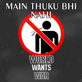 Main Thuku Bhi Nahi by World Wants War