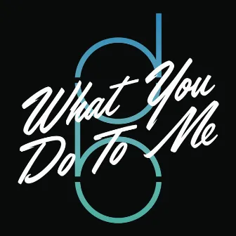 What You Do to Me by DON BROCO