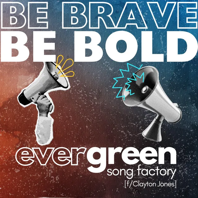 Be Brave, Be Bold