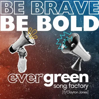 Be Brave, Be Bold by Evergreen Song Factory