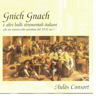 Gnich Gnach E Altri Balli Strumentali Italiani (Da Un Manoscritto Anonimo Del XVII Sec.) by Aulos Consort