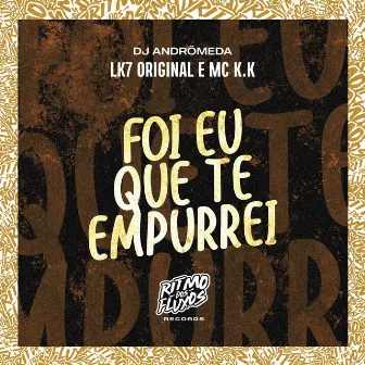 Foi Eu Que Te Empurrei by LK7 Original