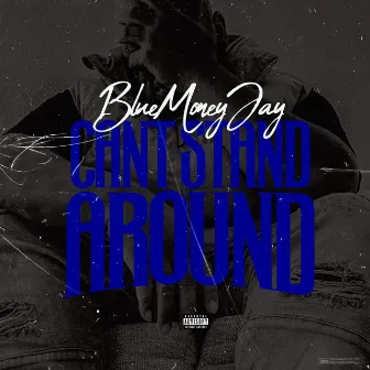 Cant Stand Around by Blue Money Jay