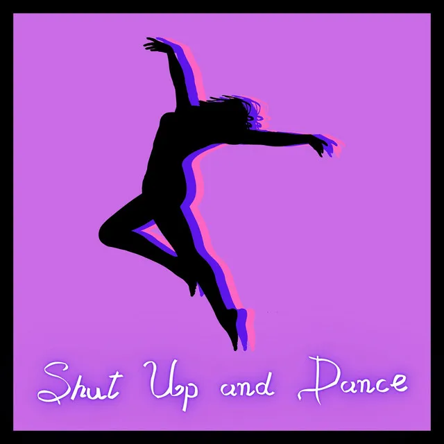 Shut Up and Dance